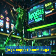 jogo copper boom paga